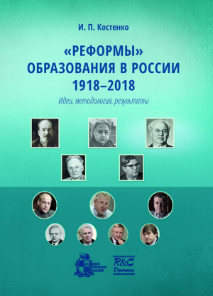 «Реформы» образования в России |1918–2018. |Идеи, методология, результаты